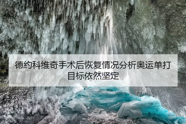 德约科维奇手术后恢复情况分析奥运单打目标依然坚定