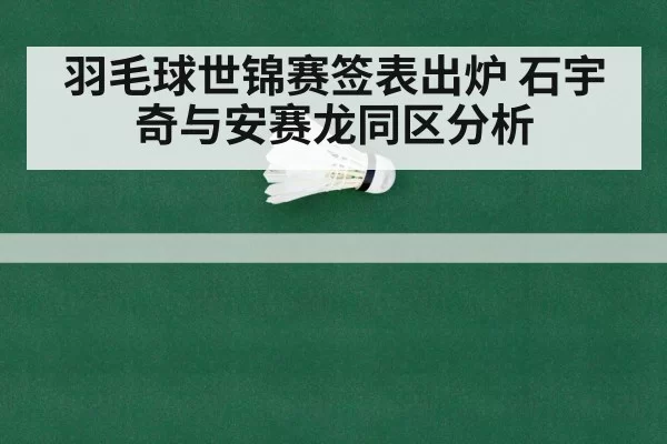羽毛球世锦赛签表出炉 石宇奇与安赛龙同区分析